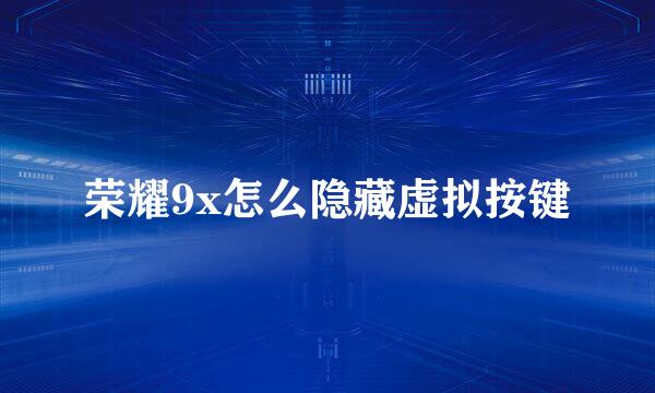 荣耀9x怎么隐藏虚拟按键