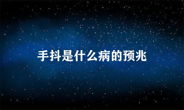 手抖是什么病的预兆