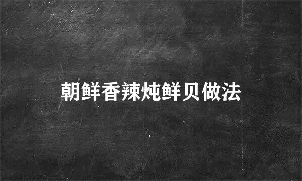 朝鲜香辣炖鲜贝做法
