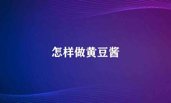 怎样做黄豆酱