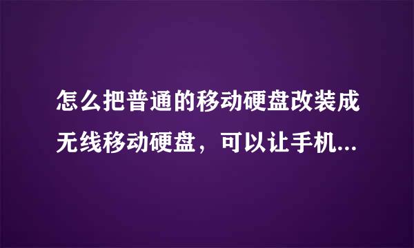 怎么把普通的移动硬盘改装成无线移动硬盘，可以让手机自由访问