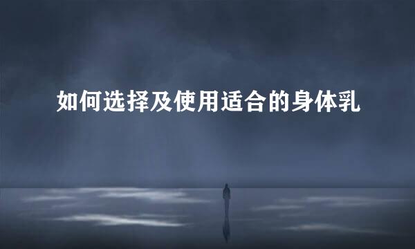 如何选择及使用适合的身体乳
