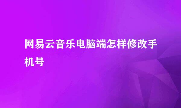 网易云音乐电脑端怎样修改手机号