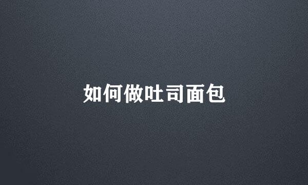 如何做吐司面包