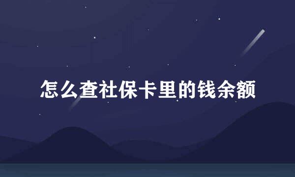 怎么查社保卡里的钱余额