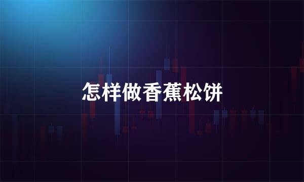 怎样做香蕉松饼