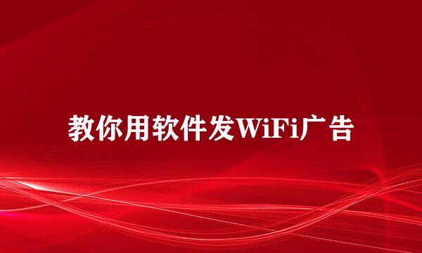 教你用软件发WiFi广告