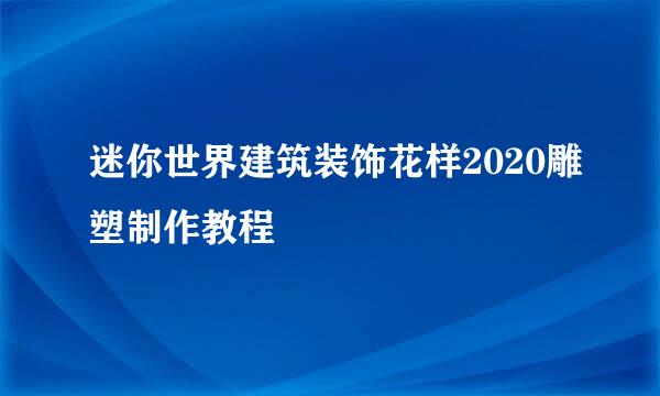 迷你世界建筑装饰花样2020雕塑制作教程