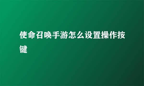 使命召唤手游怎么设置操作按键