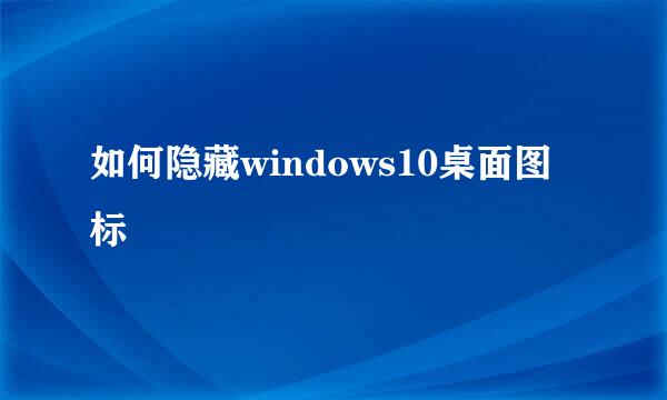 如何隐藏windows10桌面图标