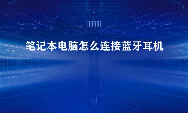 笔记本电脑怎么连接蓝牙耳机