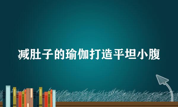 减肚子的瑜伽打造平坦小腹