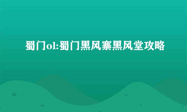 蜀门ol:蜀门黑风寨黑风堂攻略