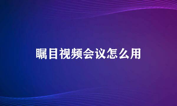瞩目视频会议怎么用