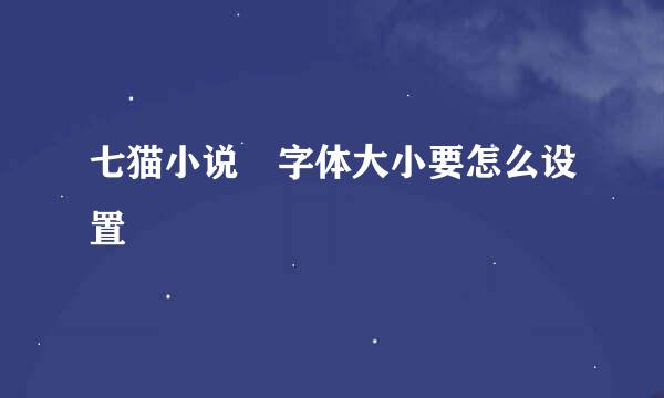 七猫小说​字体大小要怎么设置