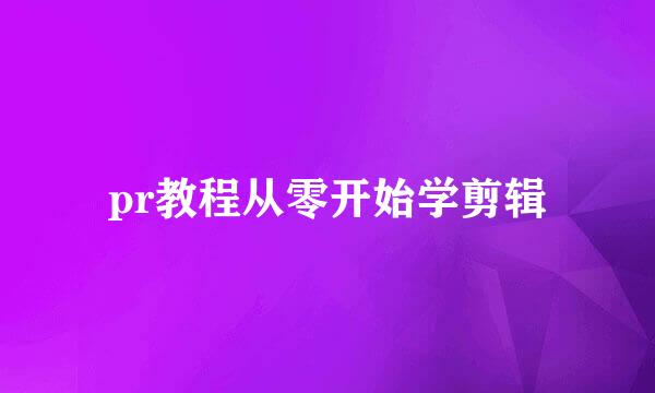pr教程从零开始学剪辑