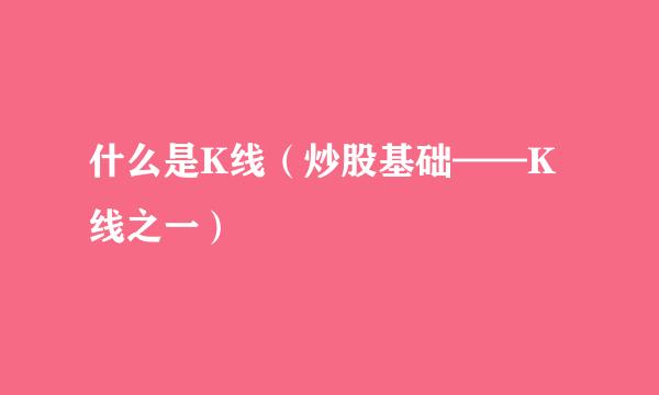 什么是K线（炒股基础——K线之一）