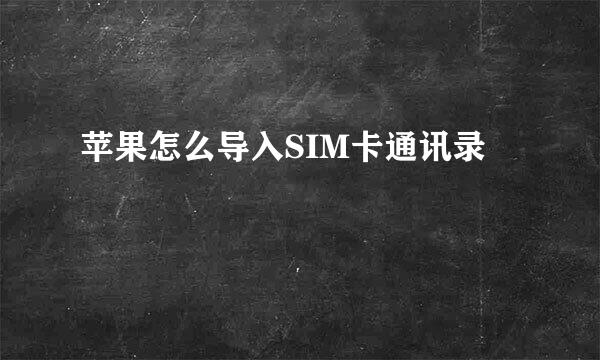 苹果怎么导入SIM卡通讯录