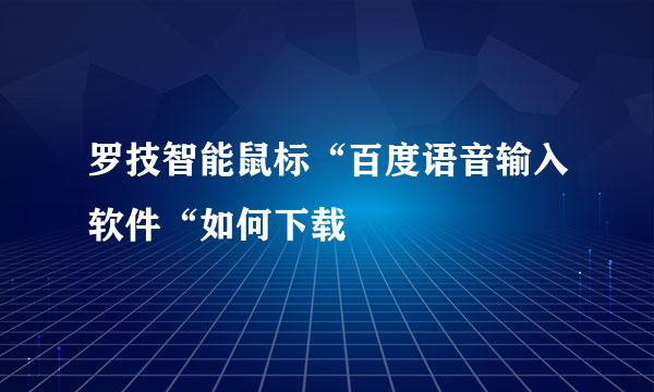 罗技智能鼠标“百度语音输入软件“如何下载
