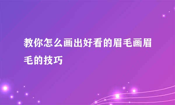 教你怎么画出好看的眉毛画眉毛的技巧