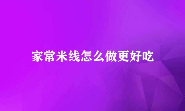 家常米线怎么做更好吃