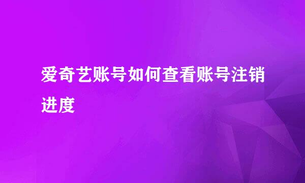 爱奇艺账号如何查看账号注销进度