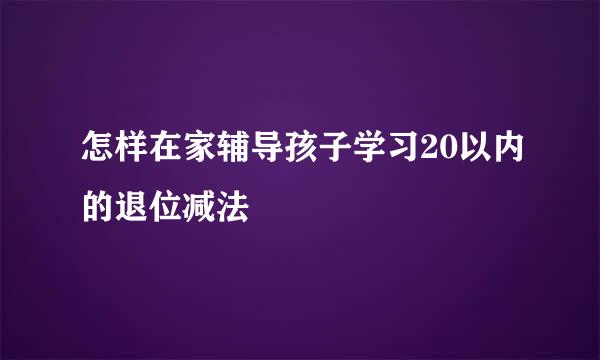 怎样在家辅导孩子学习20以内的退位减法