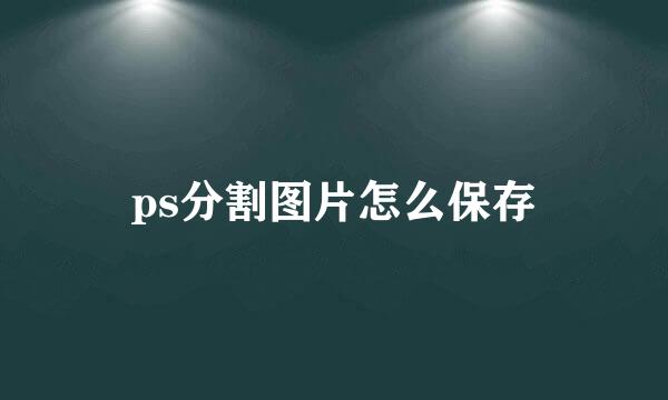 ps分割图片怎么保存
