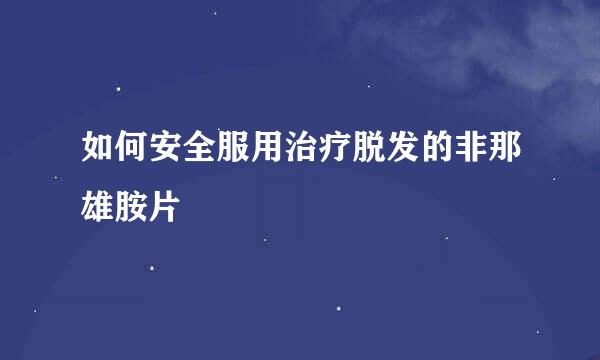 如何安全服用治疗脱发的非那雄胺片