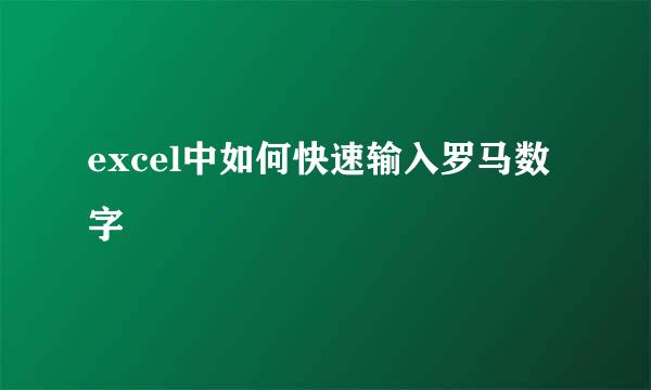 excel中如何快速输入罗马数字