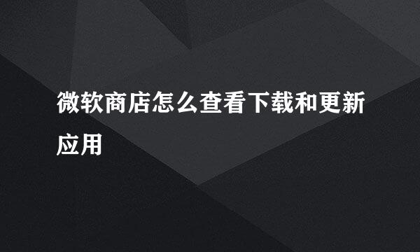 微软商店怎么查看下载和更新应用