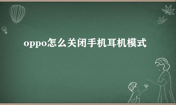 oppo怎么关闭手机耳机模式