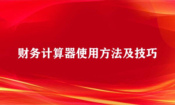 财务计算器使用方法及技巧