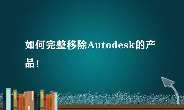 如何完整移除Autodesk的产品！