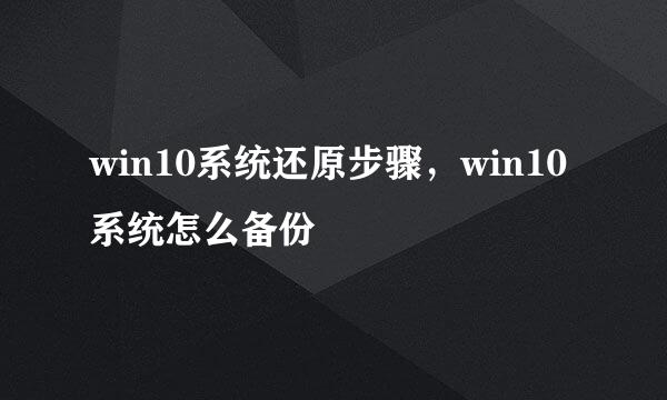 win10系统还原步骤，win10系统怎么备份