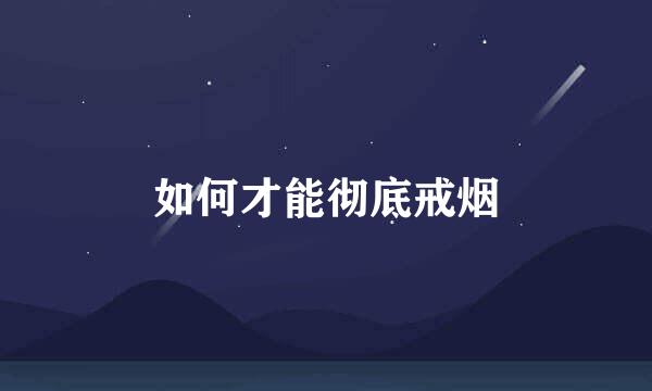 如何才能彻底戒烟