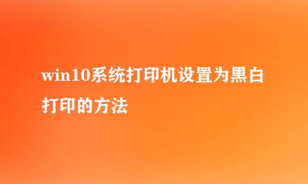 win10系统打印机设置为黑白打印的方法