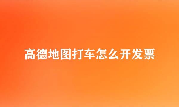 高德地图打车怎么开发票
