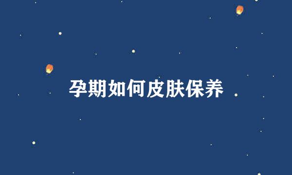 孕期如何皮肤保养