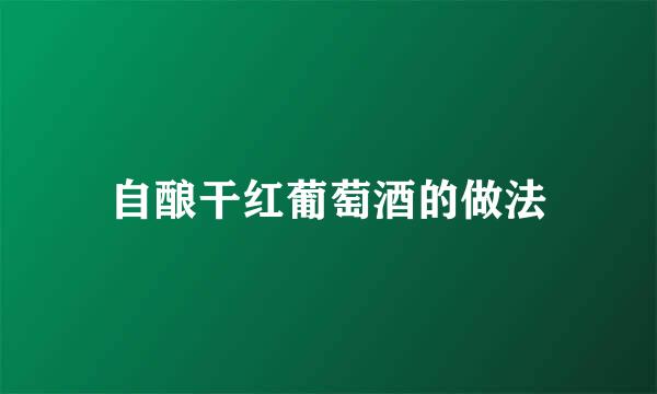自酿干红葡萄酒的做法