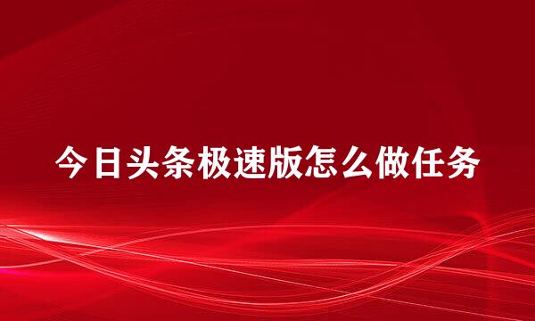 今日头条极速版怎么做任务