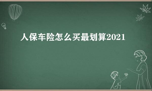 人保车险怎么买最划算2021