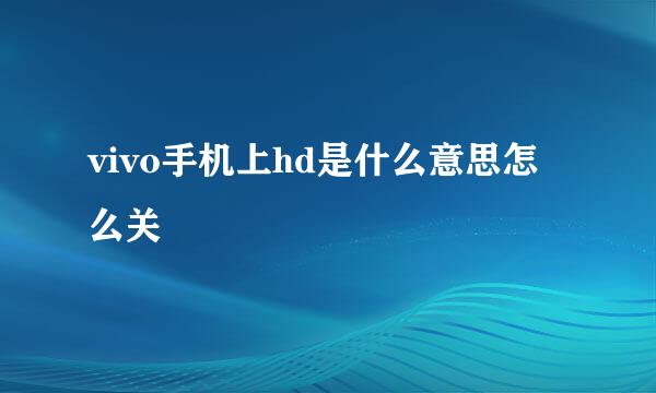 vivo手机上hd是什么意思怎么关