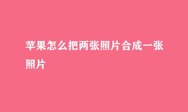 苹果怎么把两张照片合成一张照片