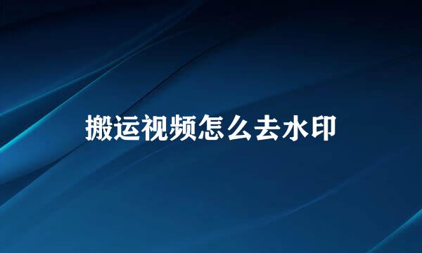 搬运视频怎么去水印