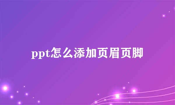 ppt怎么添加页眉页脚