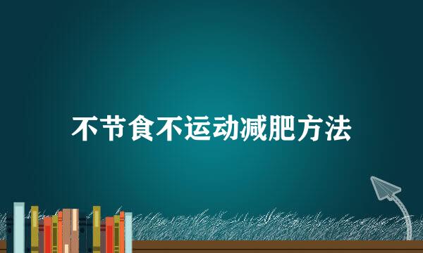 不节食不运动减肥方法