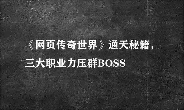 《网页传奇世界》通天秘籍，三大职业力压群BOSS