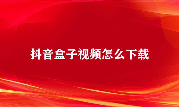 抖音盒子视频怎么下载