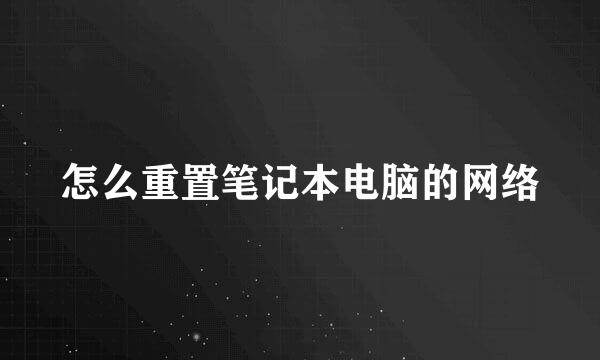 怎么重置笔记本电脑的网络